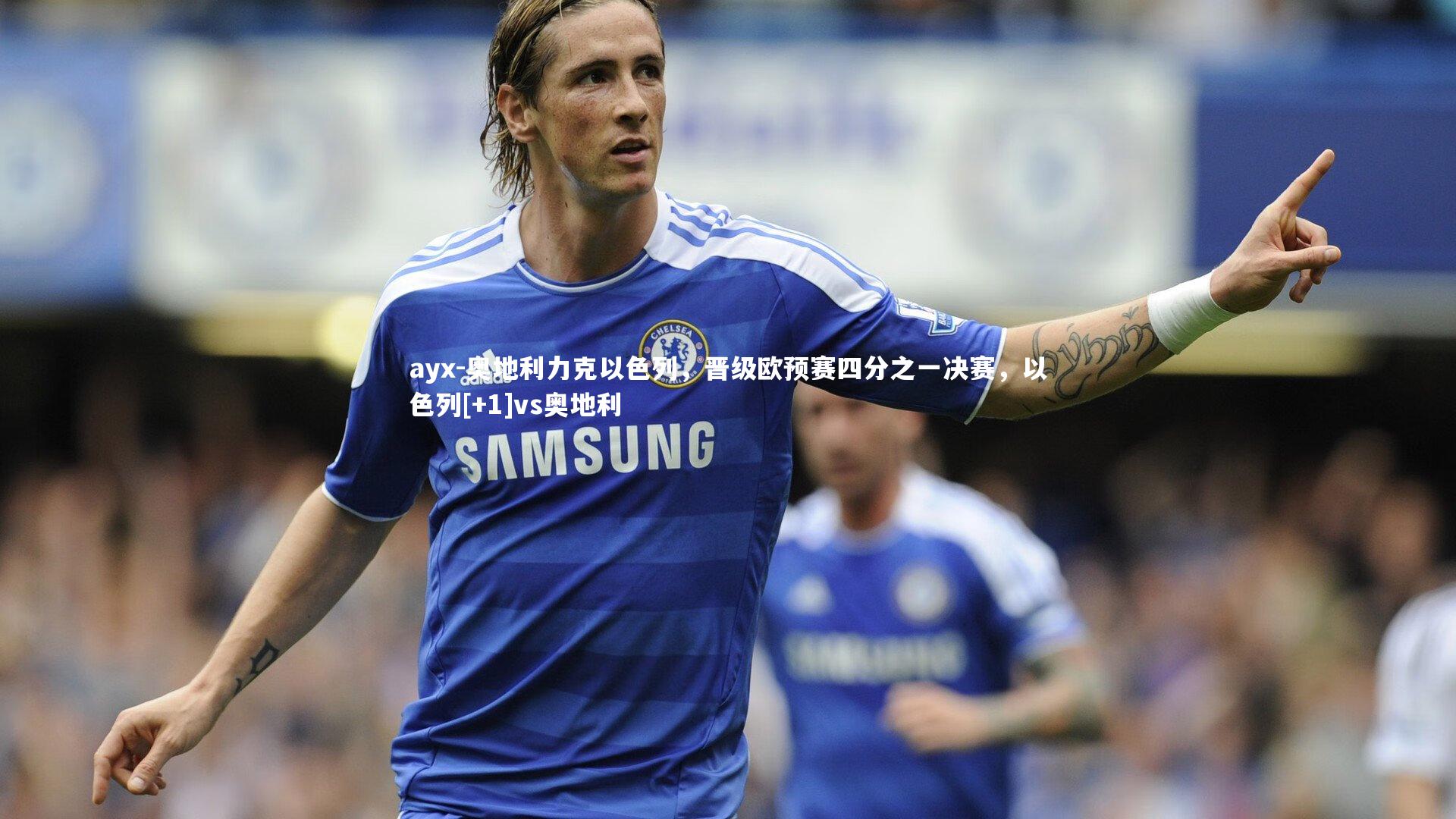 ayx-奥地利力克以色列，晋级欧预赛四分之一决赛，以色列[+1]vs奥地利