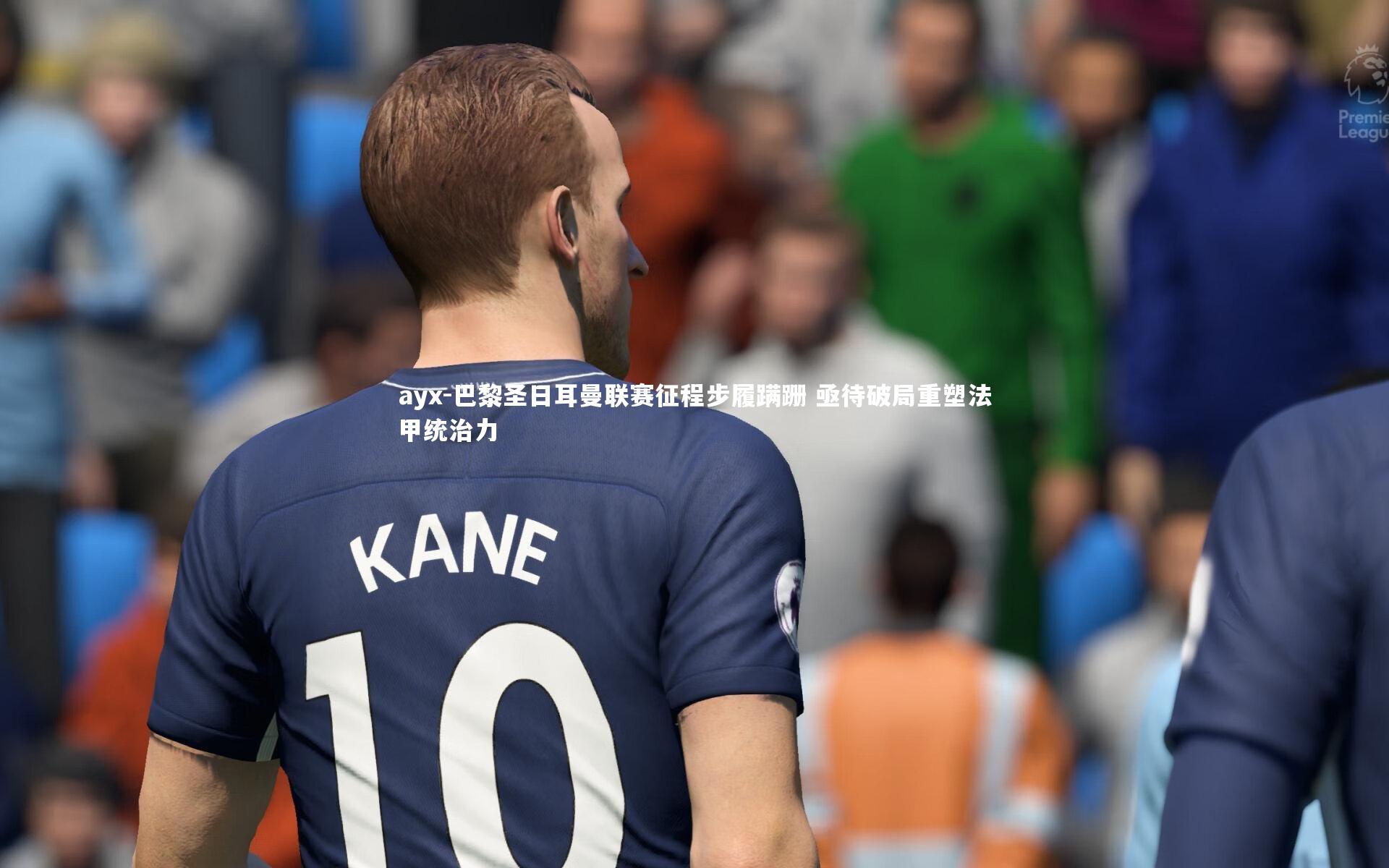 ayx-巴黎圣日耳曼联赛征程步履蹒跚 亟待破局重塑法甲统治力